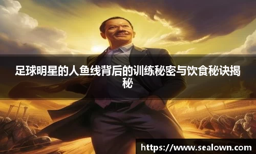 足球明星的人鱼线背后的训练秘密与饮食秘诀揭秘